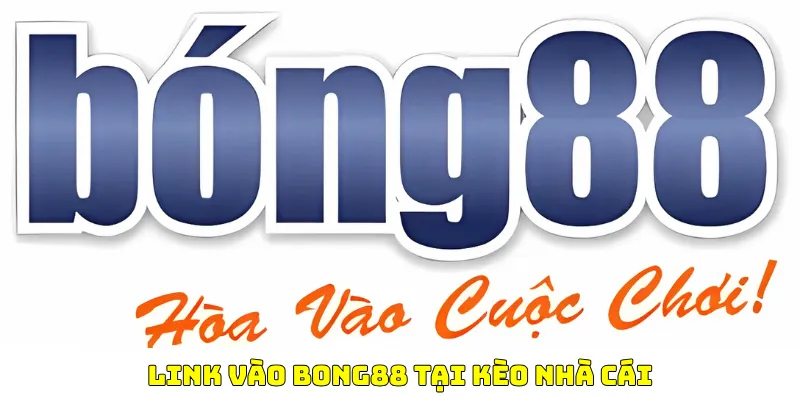 Link vào Bong88 tại Kèo Nhà Cái