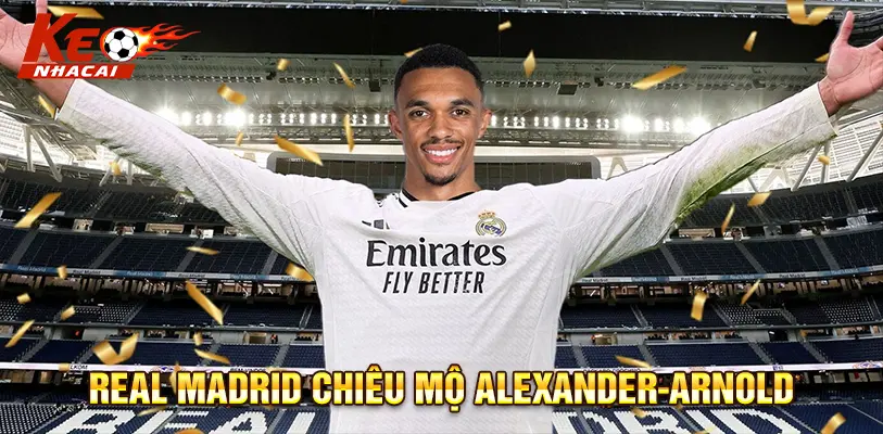 Alexander-Arnold ký hợp đồng với Real Madrid
