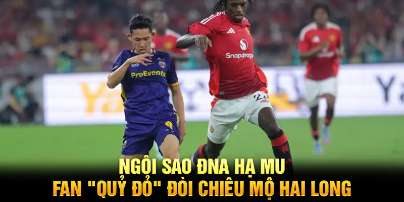 Ngôi sao ĐNA hạ MU, fan "Quỷ đỏ" đòi chiêu mộ Hai Long