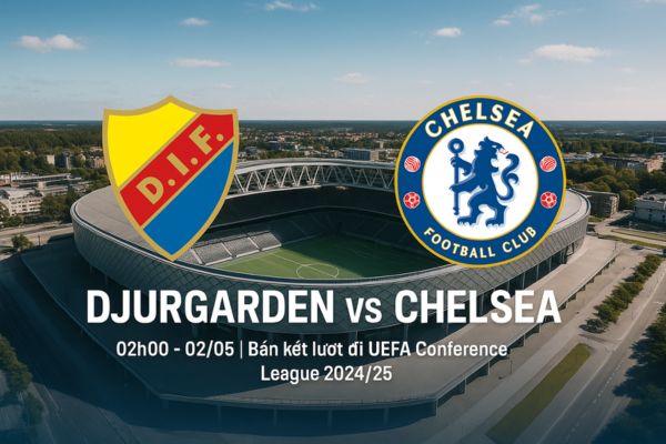 Nhận định bóng đá Djurgarden vs Chelsea ngày 02/05