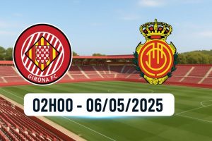 Nhận định bóng đá Girona vs Mallorca ngày 06/05