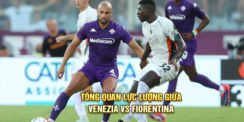                                     Tổng quan lực lượng giữa Venezia vs Fiorentina 