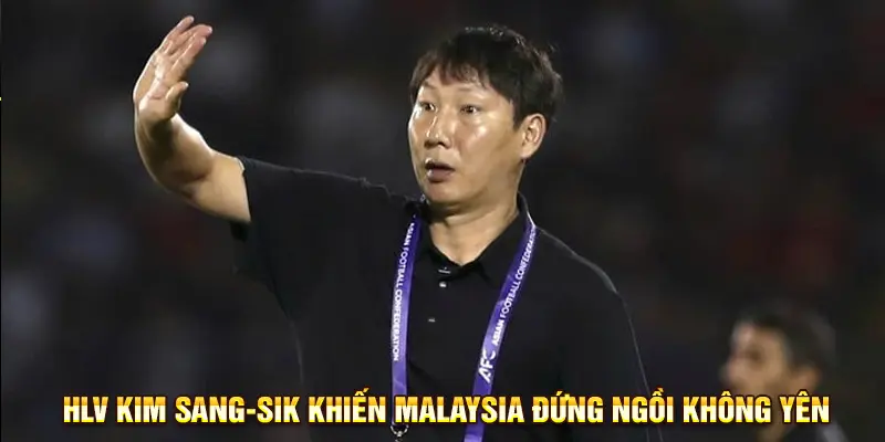 HLV Kim Sang-sik khiến Malaysia đứng ngồi không yên