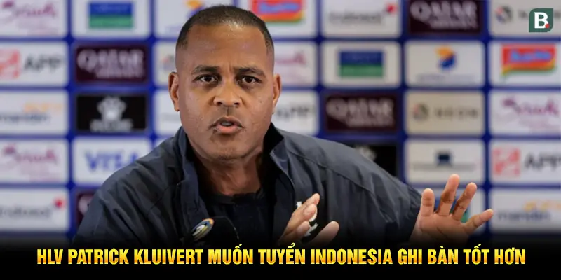 HLV Patrick Kluivert muốn tuyển Indonesia ghi bàn tốt hơn
