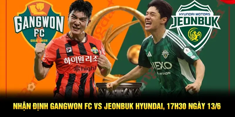 Nhận định Gangwon FC vs Jeonbuk Hyundai, 17h30 ngày 13/6
