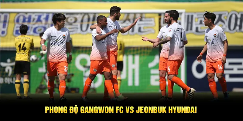 Phong độ Gangwon FC vs Jeonbuk Hyundai