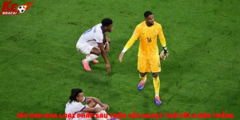 Tây Ban Nha loại Pháp sau trận cầu nghẹt thở với 9 bàn thắng