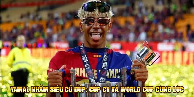 Yamal nhắm siêu cú đúp: Cúp C1 và World Cup cùng lúc