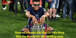 Doue và Cubarsi: Hai Ứng Cử Viên Hàng Đầu Cho Danh Hiệu Cậu Bé Vàng 2025
